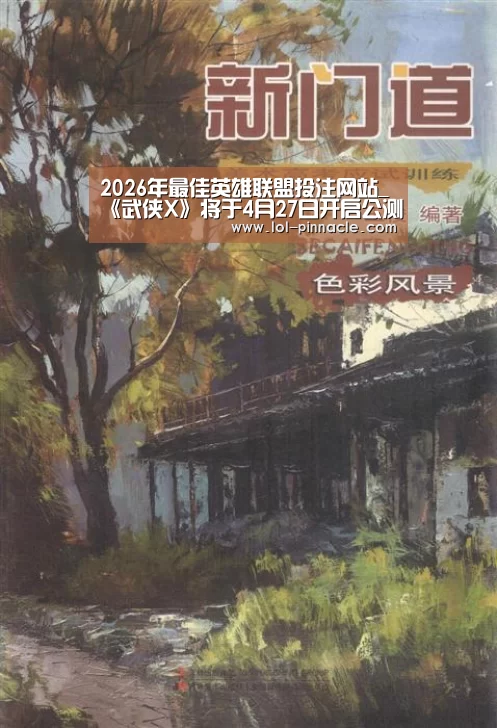2026年最佳英雄联盟投注网站_《武侠X》将于4月27日开启公测 打造原味武侠大片(图1) 2026年最佳英雄联盟投注网站