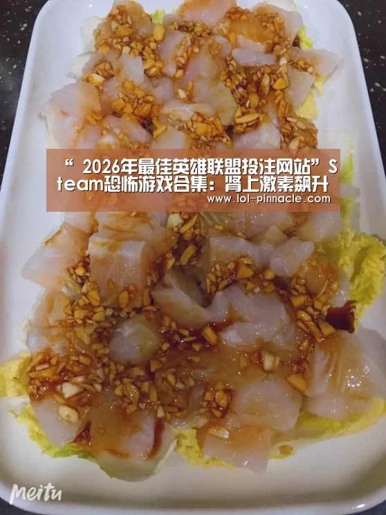 “ 2026年最佳英雄联盟投注网站”Steam恐怖游戏合集:肾上激素飙升之夜 够胆你就来(图2) LoL投注网站