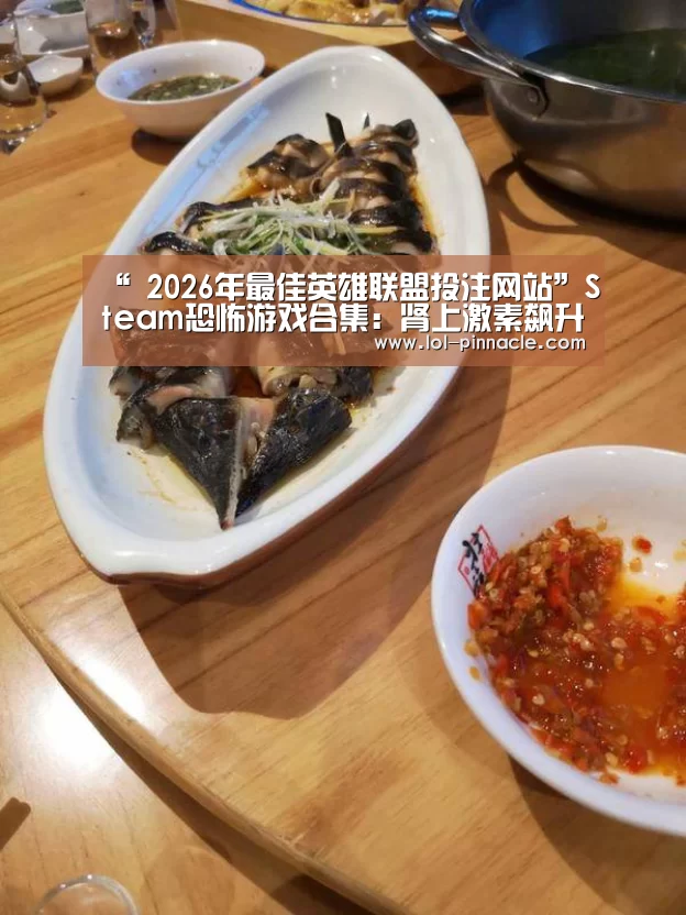 “ 2026年最佳英雄联盟投注网站”Steam恐怖游戏合集:肾上激素飙升之夜 够胆你就来(图3) 2026年最佳英雄联盟投注网站
