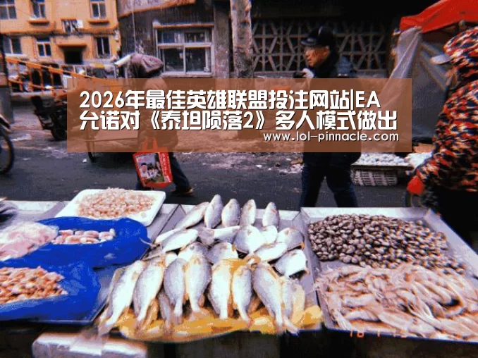 2026年最佳英雄联盟投注网站|EA允诺对《泰坦陨落2》多人模式做出升级改进(图1) LoL投注网站