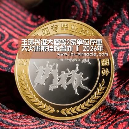 玉环兴港大厦等2家单位存重大火患被挂牌督办【 2026年最佳英雄联盟投注网站】(图2) 2026年最佳英雄联盟投注网站